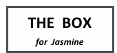 THE  BOX
for  Jasmine